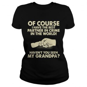 Of Course I Have The Best Partner In Crime Grandpa Ladies Tee
