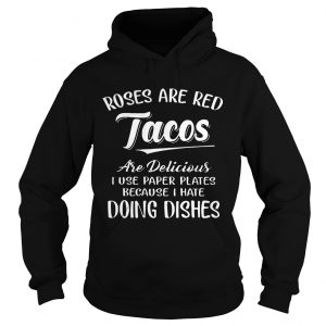 Roses Are Red Tacos Are Delicious I Use Paper Plates Because I Hate Doing Dishes Hoodie