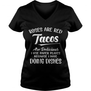 Roses Are Red Tacos Are Delicious I Use Paper Plates Because I Hate Doing Dishes Ladies Vneck