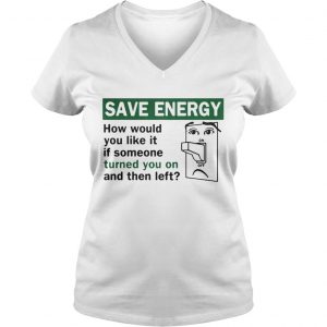 Save energy how would you like it if someone turned you on and then left Ladies Vneck