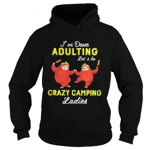 Sloth Im done adulting lets be crazy camping ladies Hoodie