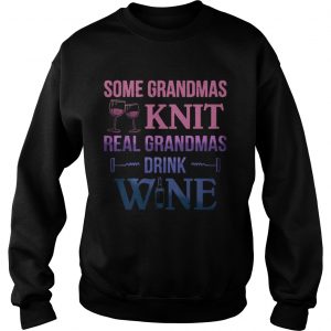 Some grandmas knit real grandmas drink wine Sweatshirt