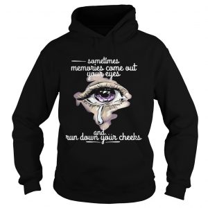 Sometimes memories come out your eyes and run down your cheeks Hoodie