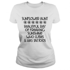 Sunflower aunt beautiful ray of freaking sunshine who cusses and has tattoos Ladies Tee