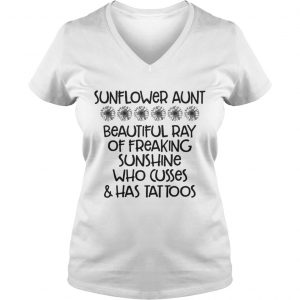 Sunflower aunt beautiful ray of freaking sunshine who cusses and has tattoos Ladies Vneck