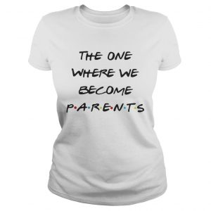 The on where we become Parents Ladies Tee
