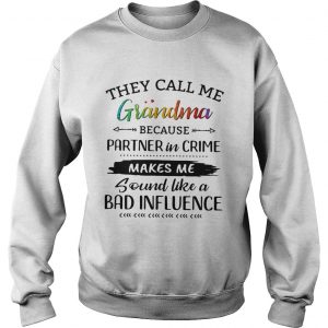 They call me grandma because partner in crime makes me sound like a bad influence Sweatshirt