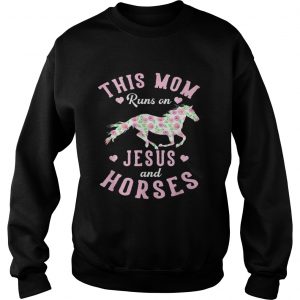 This mom runs on jesus and horses rose mother day Sweatshirt
