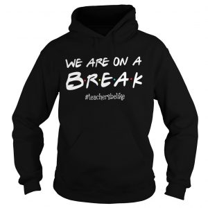 We are on a break teachersbelike Hoodie
