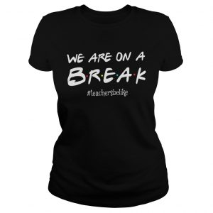 We are on a break teachersbelike Ladies Tee